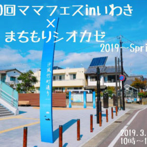 H31/3/24(日) | 第10回ママフェス in いわき×まちもりシオカゼ 2019〜Spring〜